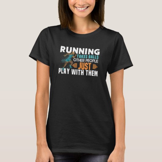 Running Takes Balls Other People Just Play With Th T-Shirt (Vorderseite)