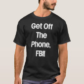 Runter vom Telefon, FBI! T-Shirt (Vorderseite)