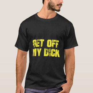 Runter von meinem Dick auf T-Shirt