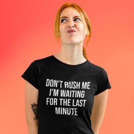 Rush Me Ich bin für die letzte Minute Gewartet T-Shirt