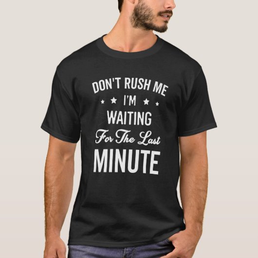 Rush mich nicht, dass ich für die letzte Minute Ma T-Shirt (Vorderseite)