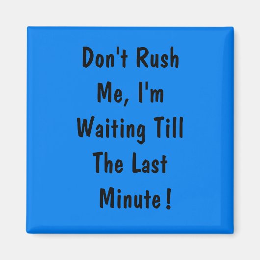 Rush mich nicht, ich bin bis zur letzten Minute Ge Magnet (Vorne)