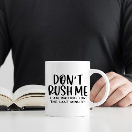 Rush mich nicht, lustig sarkastische Zauderei Kaffeetasse