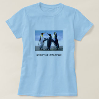 "Rütteln Sie Ihre Schwanzfedern!" Penguin-T - T-Shirt