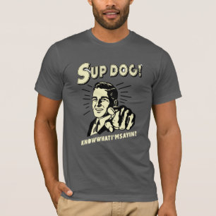 S-up Dog: Wissen Sie, was ich bin Sayin T-Shirt