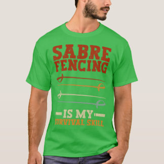 Sabre Fencing Is My Survival Skill Sabre Fencing F T-Shirt