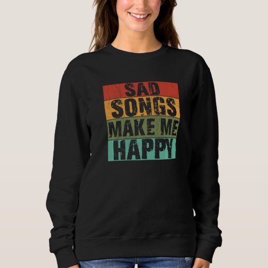 Sad Songs Make Happy Lyrics Music Broken Heart Sweatshirt (Vorderseite)