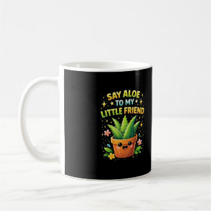 Sag Aloe zu meinem kleinen Freund Kaffeetasse
