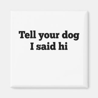 Sag deinem Hund, dass ich ihm gesagt habe Magnet