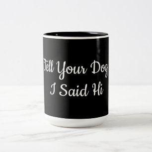 Sag deinem Hund, dass ich ihm gesagt habe   Zweifarbige Tasse