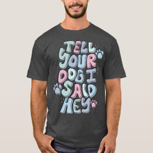 Sag deinem Hund, ich hätte Hallo gesagt T-Shirt
