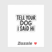 Sag deinem Hund, ich sagte Hallo Aufkleber (Blatt)