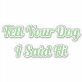 Sag deinem Hund, ich sagte Hallo Aufkleber (Vorderseite)