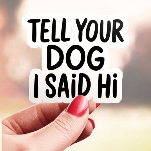 Sag deinem Hund, ich sagte Hallo Aufkleber
