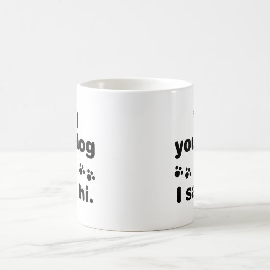 Sag deinem Hund, ich sagte Hallo Kaffeetasse (Mittel)