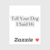 Sag deinem Hund, ich sagte Hi Car Vinyl Decal Aufkleber (Blatt)