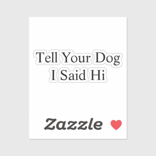 Sag deinem Hund, ich sagte Hi Car Vinyl Decal Aufkleber (Blatt)