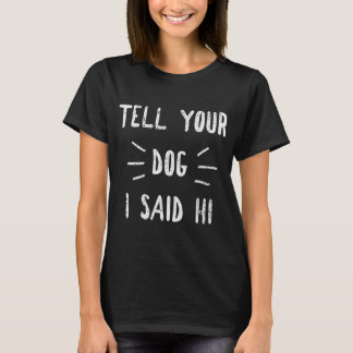 Sag deinem Hund, ich sagte, Hi Funny Dog Lover T-Shirt