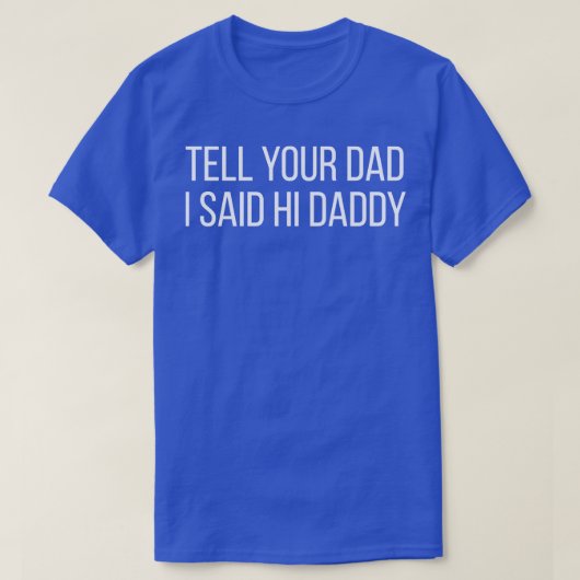 Sag deinem Vater, dass ich Hallo Daddy gesagt habe T-Shirt (Design vorne)