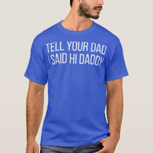 Sag deinem Vater, dass ich Hallo Daddy gesagt habe T-Shirt