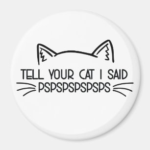 Sag deiner Katze, die ich gesagt habe Magnet