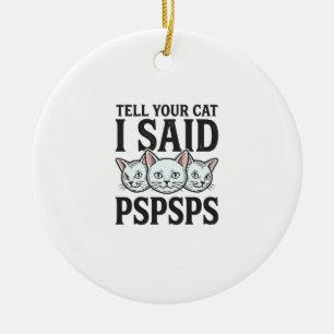 Sag deiner Katze, ich sagte Pspsps Katze Lustiges Keramik Ornament