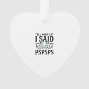 Sag deiner Katze, ich sagte Pspsps Katze Lustiges Ornament