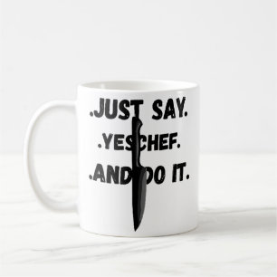 Sag einfach Ja Chef und Tu es Tasse für alle Köche