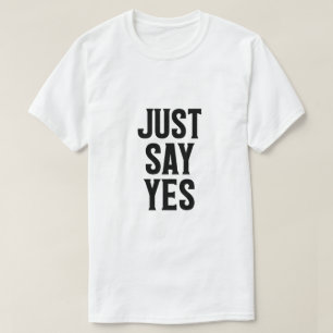 Sag einfach ja T-Shirt