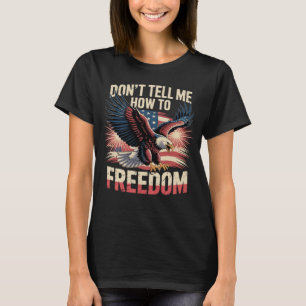 Sag mir nicht, wie ich meine Freiheit am 4. Juli A T-Shirt