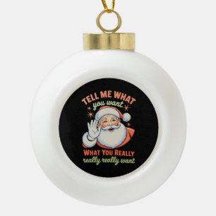 Sag mir, was du wirklich willst Weihnachten Xmas  Keramik Kugel-Ornament