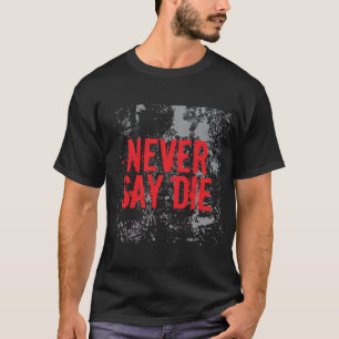 Sag nie Die T-Shirt