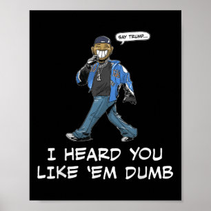 Sag Trump, ich habe dich wie Em Dumb Funny gehört Poster