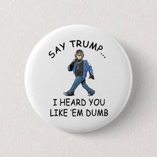 Sag Trump, ich hörte, du magst sie dumm lustig Tru Button