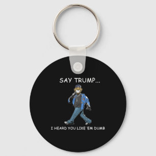 Sag Trump, ich hörte, du magst sie dumm lustig Tru Schlüsselanhänger