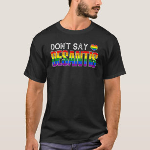 Sage nicht, dass Desantis Anti-Liberal Florida Gay T-Shirt