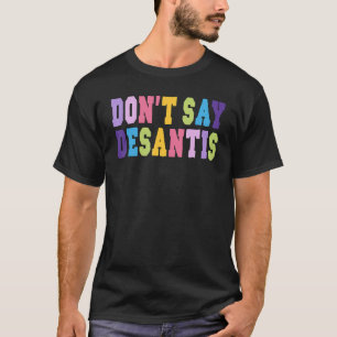 Sage nicht, dass Desantis Anti Liberal Florida sag T-Shirt