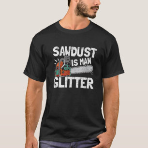 Sägemehl Ist Mann Glitter Holzfäller Kettensäge Fo T-Shirt