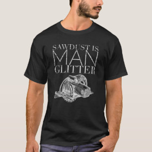 Sägemehl ist Mann Glitzer Thirt Handwerker Cabinet T-Shirt