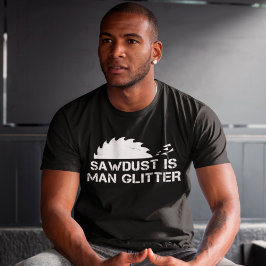 Sägemehl ist menschlicher Glitzer Funny Holzbearbe T-Shirt