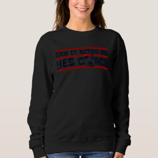 Sagen Sie es nach mir Ja Coach Fußball Proficient Sweatshirt