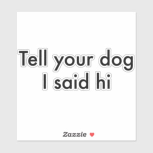 Sagen Sie Ihrem Hund, ich sagte Hi Sticker