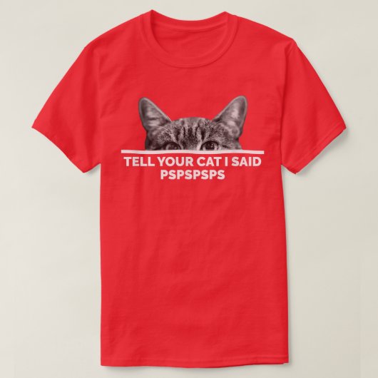 Sagen Sie Ihrer Katze, ich sagte Pspspsps Niedlich T-Shirt (Design vorne)