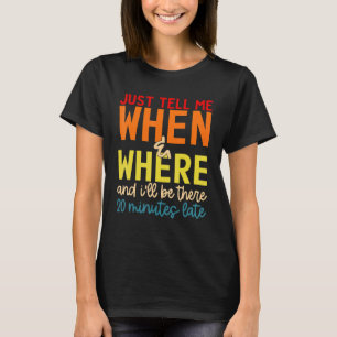Sagen Sie mir, wo und ich bin 20 Minuten dort T-Shirt