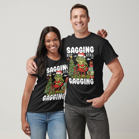 Sagging But Still Gagging Funny Meme Sarcastic Chr T-Shirt (Unisex)