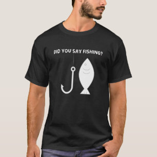 Sagten Sie Angelhaken und Fischgrafik T-Shirt