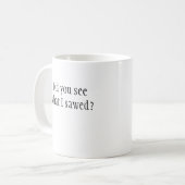 Sahen Sie, was ich sägte? Tasse (Vorderseite Links)