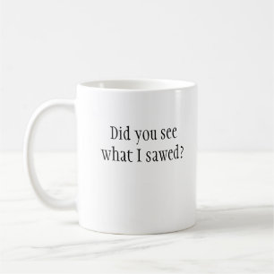 Sahen Sie, was ich sägte? Tasse