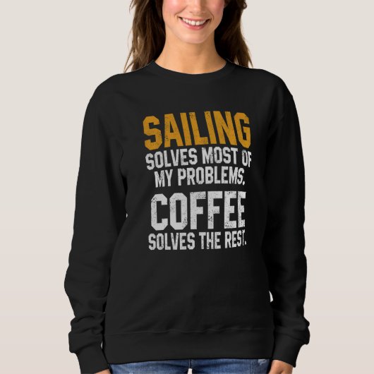 Sailing Solves My Problems Coffee Boating Sailboa Sweatshirt (Vorderseite)