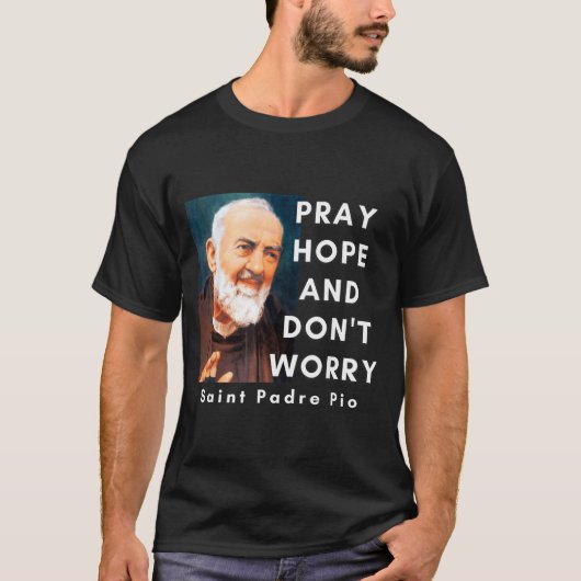 Saint Padre O Pray Hope And Don't Worry Catholic C T-Shirt (Vorderseite)